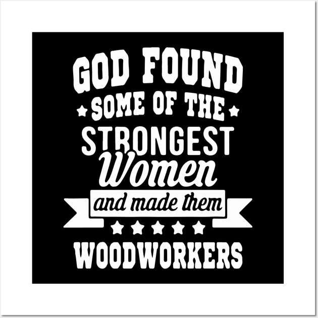 God Found Some Of The Strongest Women And Made Them Woodwokers Wall Art by Pretr=ty